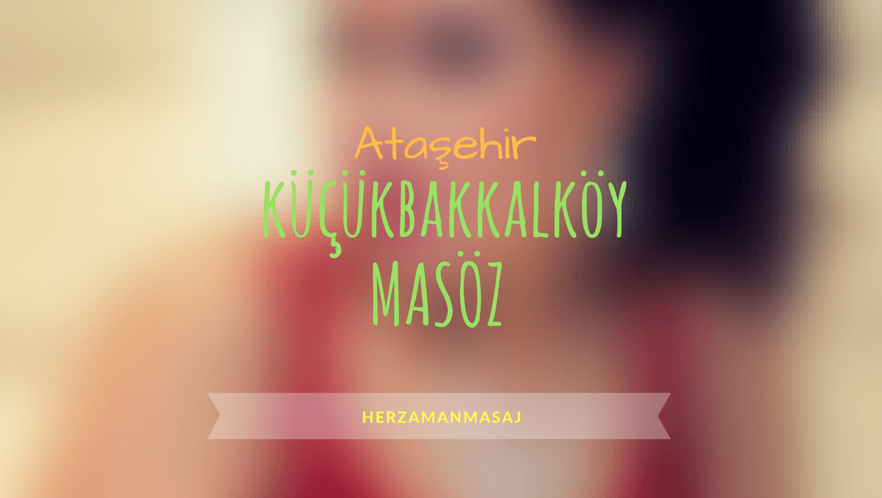 Küçükbakkalköy Masöz Ataşehir İstanbul